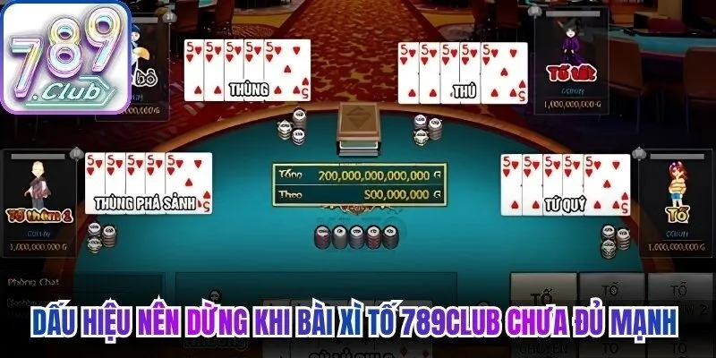 Dấu hiệu nên dừng khi bài xì tố 789Club chưa đủ mạnh